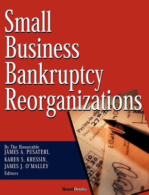 Small Business Bankruptcy Reorganizations - Pusateri, James A, and Kressin, Karen S, and O'Malley, James J