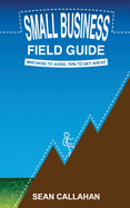 Small Business Field Guide: Mistakes to Avoid, Tips to Get Ahead