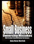 Small Business Ownership Mistakes: What You Don't Know Will Destroy Your Business