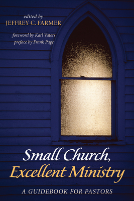 Small Church, Excellent Ministry - Farmer, Jeffrey C (Editor), and Vaters, Karl (Foreword by), and Page, Frank S (Preface by)