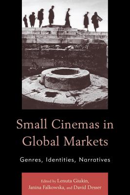 Small Cinemas in Global Markets: Genres, Identities, Narratives - Castanheira, Jos Cludio Siqueira (Contributions by), and Desser, David (Contributions by), and Douillet, Catherine...