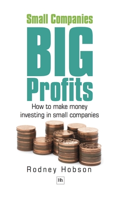 Small Companies, Big Profits: How to Make Money Investing in Small Companies - Hobson, Rodney