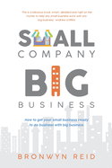 Small Company, Big Business: How to get your small business ready to do business with big business.