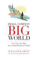 Small Company. Big World.: You, Too, Can Take Your Small Business Global