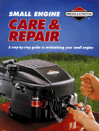 Small Engine Care & Repair: A Step-By-Step Guide to Maintaining Your Small Engine - Creative Publishing International, and London, Daniel
