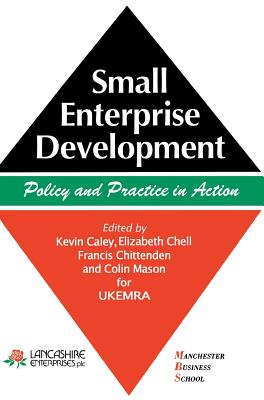 Small Enterprise Development: Policy and Practice in Action - Caley, Kevin (Editor), and Chell, Elizabeth (Editor), and Chittenden, Francis C (Editor)