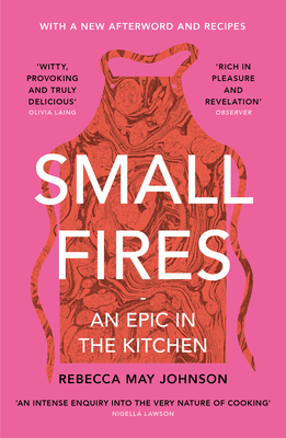 Small Fires: An Epic in the Kitchen - Johnson, Rebecca May