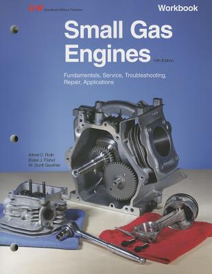 Small Gas Engines: Fundamentals, Service, Troubleshooting, Repair, Applications - Roth, Alfred C, and Fisher, Blake, and Gauthier, W Scott