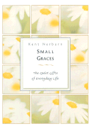 Small Graces: The Quiet Gifts of Everyday Life - Nerburn, Kent, Ph.D.
