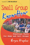 Small Group Know How: Practical Tools for Home and Cell Groups - Hughes, Bryn