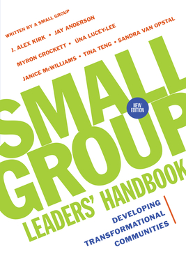 Small Group Leaders' Handbook: Developing Transformational Communities - Kirk, J Alex, and Anderson, Jay, and Crockett, Myron