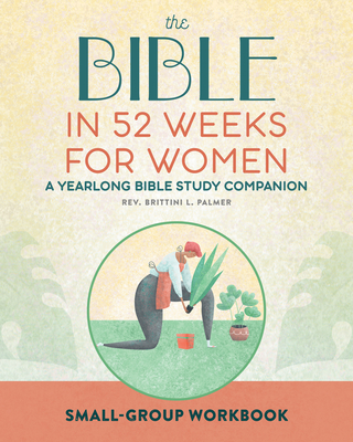 Small Group Workbook: The Bible in 52 Weeks for Women: A Yearlong Bible Study Companion - Palmer, Brittini L, Rev.