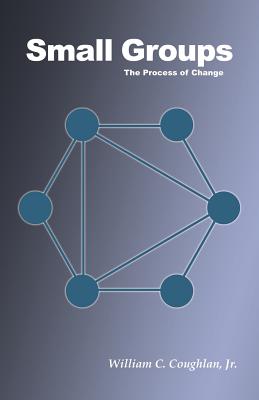 Small Groups: The Process of Change - Coughlan, Jr William C