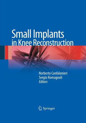 Small Implants in Knee Reconstruction - Confalonieri, Norberto (Editor), and Romagnoli, Sergio (Editor)