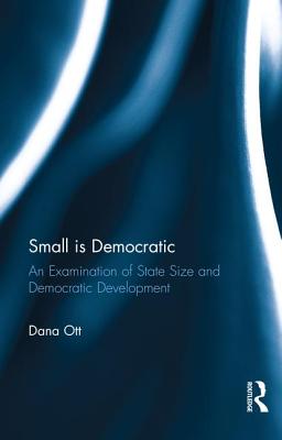 Small Is Democratic: An Examination of State Size and Democratic Development - Ott, Dana