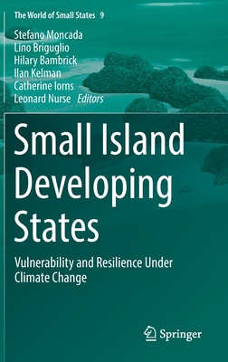 Small Island Developing States: Vulnerability and Resilience Under Climate Change - Moncada, Stefano (Editor), and Briguglio, Lino (Editor), and Bambrick, Hilary (Editor)