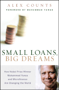 Small Loans, Big Dreams: How Nobel Prize Winner Muhammad Yunus and Microfinance Are Changing the World - Counts, Alex