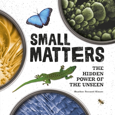 Small Matters: The Hidden Power of the Unseen - Kinser, Heather Ferranti