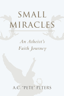 Small Miracles: An Atheist's Faith Journey