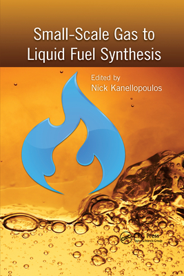 Small-Scale Gas to Liquid Fuel Synthesis - Kanellopoulos, Nick (Editor)