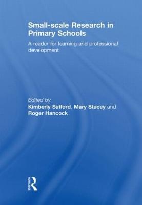 Small-Scale Research in Primary Schools: A Reader for Learning and Professional Development - Safford, Kimberly (Editor), and Stacey, Mary (Editor), and Hancock, Roger (Editor)