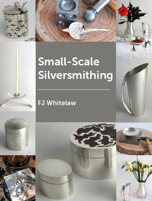 Small-Scale Silversmithing - Whitelaw, F J