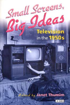 Small Screens, Big Ideas: Television in the 1950s - Thumim, Janet (Editor)