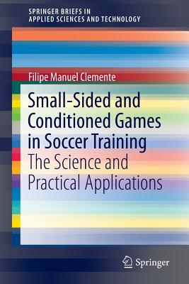 Small-Sided and Conditioned Games in Soccer Training: The Science and Practical Applications - Clemente, Filipe Manuel