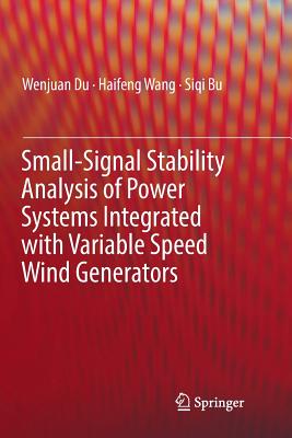 Small-Signal Stability Analysis of Power Systems Integrated with Variable Speed Wind Generators - Du, Wenjuan, and Wang, Haifeng, and Bu, Siqi