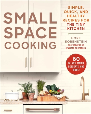 Small Space Cooking: Simple, Quick, and Healthy Recipes for the Tiny Kitchen - Korenstein, Hope, and Silverberg, Jennifer (Photographer)