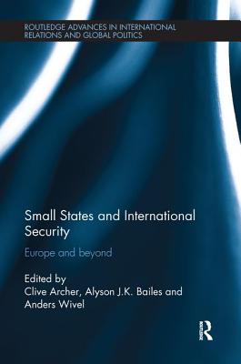 Small States and International Security: Europe and Beyond - Archer, Clive (Editor), and Bailes, Alyson (Editor), and Wivel, Anders (Editor)