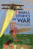 Small Stories of War: Children, Youth, and Conflict in Canada and Beyond Volume 264