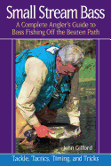 Small Stream Bass: A Complete Angler's Guide to Bass Fishing Off the Beaten Path