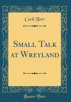 Small Talk at Wreyland (Classic Reprint) - Torr, Cecil