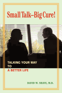 Small Talk--Big Cure!: Talking Your Way to a Better Life - Shave, David W