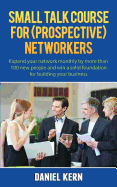 Small Talk Course for (Prospective) Networkers: Expand Your Network Monthly by More Than 100 New People and Win a Solid Foundation for Building Your Business.