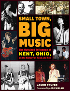 Small Town, Big Music: The Outsized Influence of Kent, Ohio, on the History of Rock and Roll
