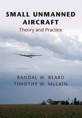Small Unmanned Aircraft: Theory and Practice - Beard, Randal W, and McLain, Timothy W