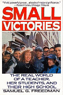 Small Victories: The Real World of a Teacher, Her Students and Their High School - Freedman, S