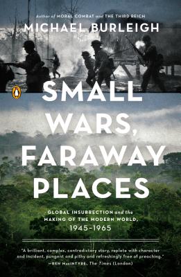 Small Wars, Faraway Places: Global Insurrection and the Making of the Modern World, 1945-1965 - Burleigh, Michael, Dr.