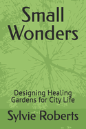 Small Wonders: Designing Healing Gardens for City Life