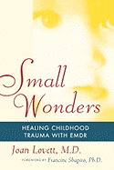 Small Wonders: Healing Childhood Trauma with Emdr