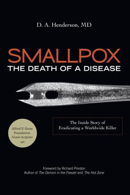 Smallpox: The Death of a Disease: The Inside Story of Eradicating a Worldwide Killer - Henderson, D A, and Preston, Richard (Foreword by)