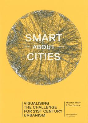Smart About Cities - Visualising the Challenge for 21st Century Urbanism - Dassen, Ton, and Hajer, Maarten A.