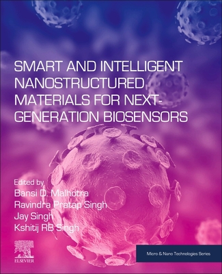 Smart and Intelligent Nanostructured Materials for Next-Generation Biosensors - Malhotra, Bansi D (Editor), and Pratap Singh, Ravindra (Editor), and Singh, Jay (Editor)
