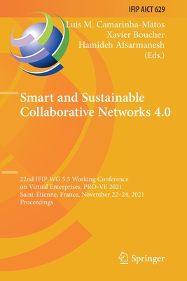 Smart and Sustainable Collaborative Networks 4.0: 22nd IFIP WG 5.5 Working Conference on Virtual Enterprises, PRO-VE 2021, Saint-tienne, France, November 22-24, 2021, Proceedings - Camarinha-Matos, Luis M. (Editor), and Boucher, Xavier (Editor), and Afsarmanesh, Hamideh (Editor)