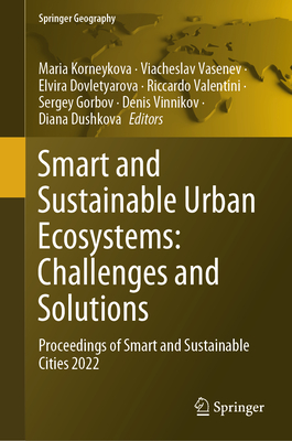 Smart and Sustainable Urban Ecosystems: Challenges and Solutions: Proceedings of Smart and Sustainable Cities 2022 - Korneykova, Maria (Editor), and Vasenev, Viacheslav (Editor), and Dovletyarova, Elvira (Editor)