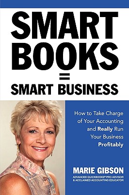 Smart Books = Smart Business How to Take Charge of Your Accounting and Really Run Your Business Profitably - Gibson, Marie J, and Branby, David (Photographer), and Shea, Vicky Vaughn (Designer)