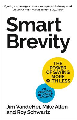 Smart Brevity: The Power of Saying More with Less - Schwartz, Roy, and Allen, Mike, and VandeHei, Jim