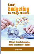 Smart Budgeting for College Students: A Simple Guide to Managing Money on a Student's Income